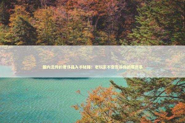圈内流传的奢侈品入手秘籍：老玩家不会告诉你的那些事